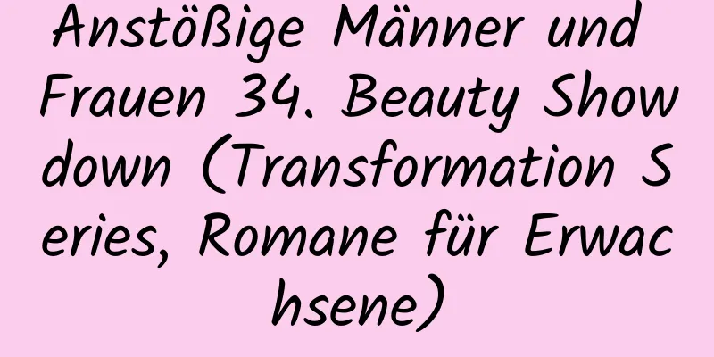 Anstößige Männer und Frauen 34. Beauty Showdown (Transformation Series, Romane für Erwachsene)