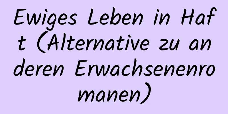 Ewiges Leben in Haft (Alternative zu anderen Erwachsenenromanen)