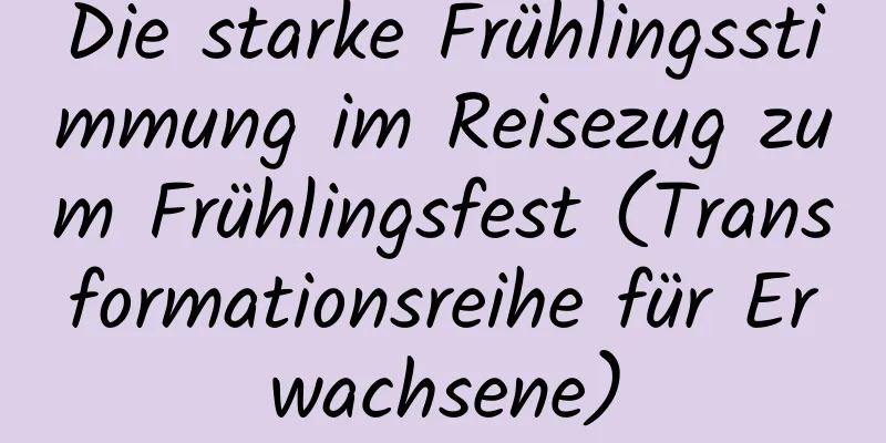 Die starke Frühlingsstimmung im Reisezug zum Frühlingsfest (Transformationsreihe für Erwachsene)