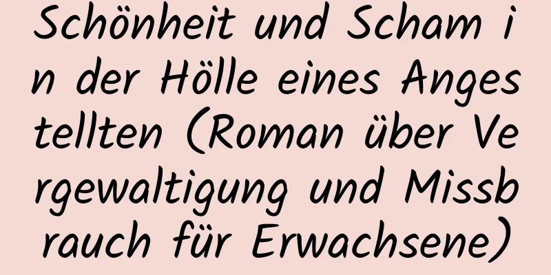 Schönheit und Scham in der Hölle eines Angestellten (Roman über Vergewaltigung und Missbrauch für Erwachsene)