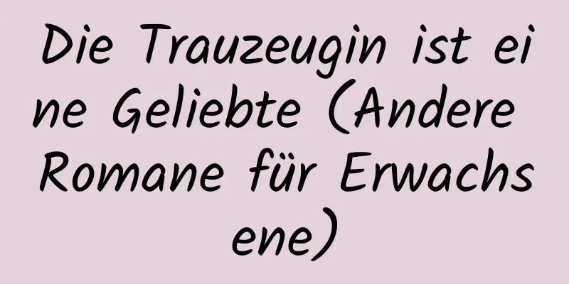 Die Trauzeugin ist eine Geliebte (Andere Romane für Erwachsene)