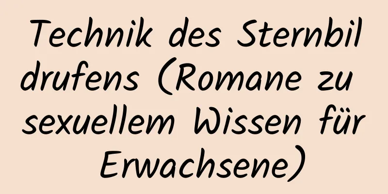 Technik des Sternbildrufens (Romane zu sexuellem Wissen für Erwachsene)