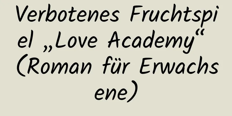 Verbotenes Fruchtspiel „Love Academy“ (Roman für Erwachsene)