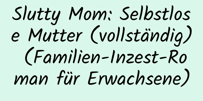 Slutty Mom: Selbstlose Mutter (vollständig) (Familien-Inzest-Roman für Erwachsene)