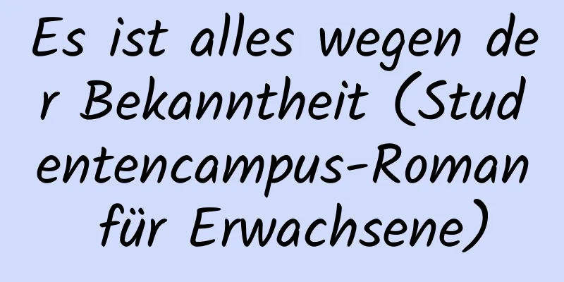 Es ist alles wegen der Bekanntheit (Studentencampus-Roman für Erwachsene)