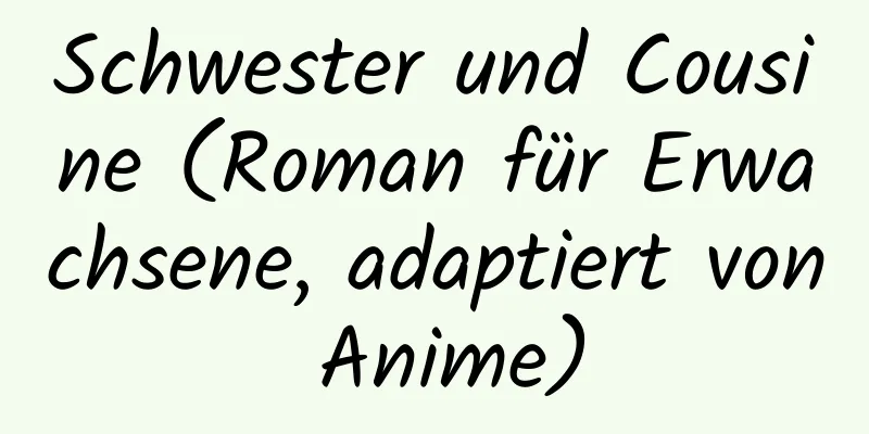 Schwester und Cousine (Roman für Erwachsene, adaptiert von Anime)