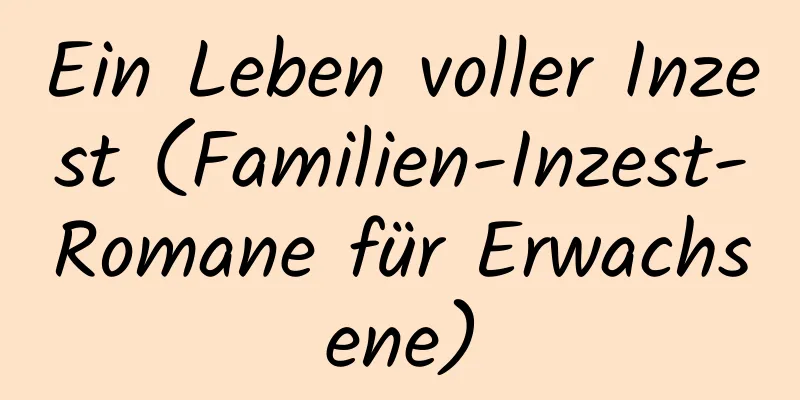 Ein Leben voller Inzest (Familien-Inzest-Romane für Erwachsene)