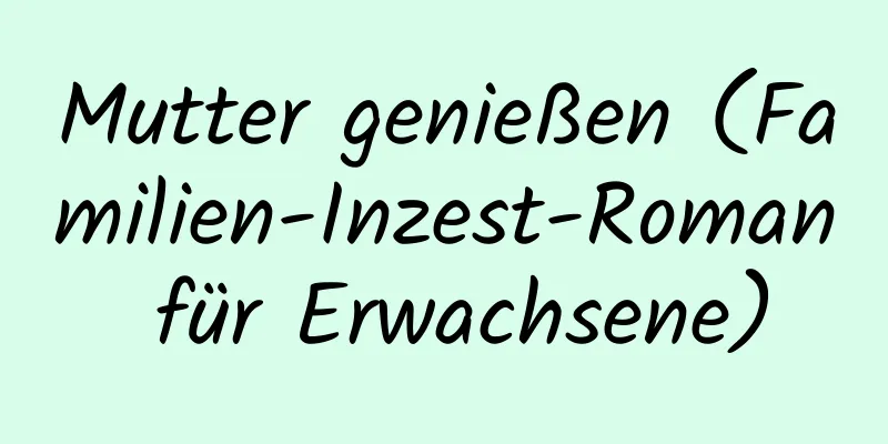 Mutter genießen (Familien-Inzest-Roman für Erwachsene)