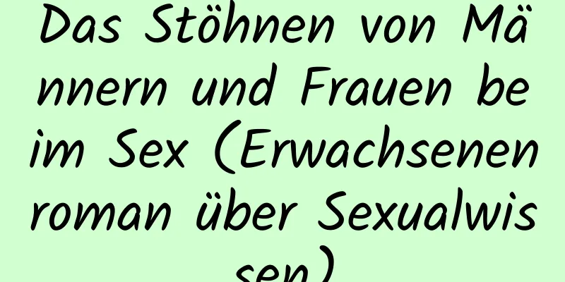 Das Stöhnen von Männern und Frauen beim Sex (Erwachsenenroman über Sexualwissen)