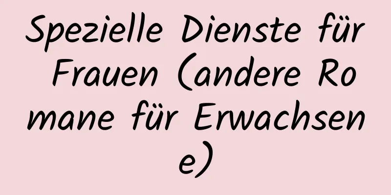 Spezielle Dienste für Frauen (andere Romane für Erwachsene)