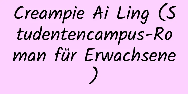 Creampie Ai Ling (Studentencampus-Roman für Erwachsene)