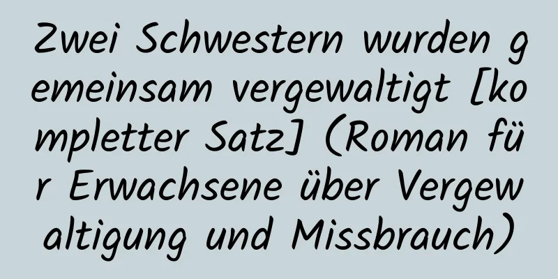 Zwei Schwestern wurden gemeinsam vergewaltigt [kompletter Satz] (Roman für Erwachsene über Vergewaltigung und Missbrauch)