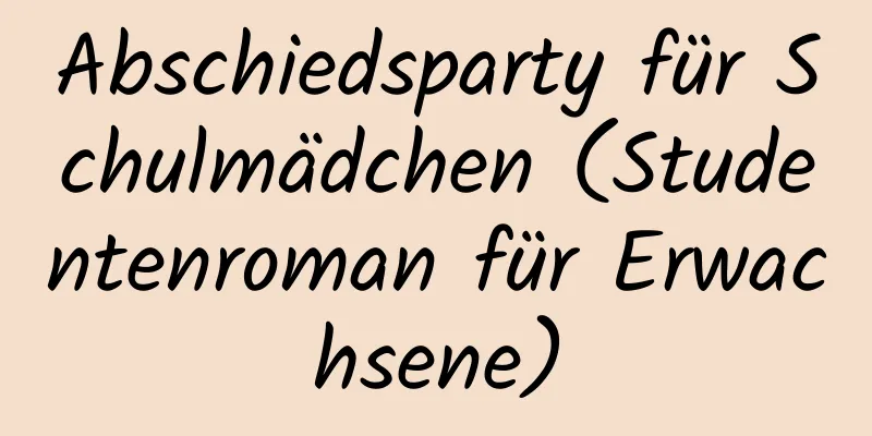 Abschiedsparty für Schulmädchen (Studentenroman für Erwachsene)