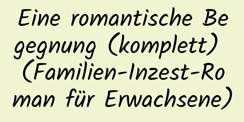 Eine romantische Begegnung (komplett) (Familien-Inzest-Roman für Erwachsene)