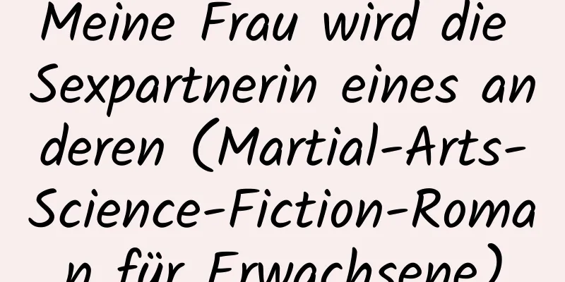 Meine Frau wird die Sexpartnerin eines anderen (Martial-Arts-Science-Fiction-Roman für Erwachsene)