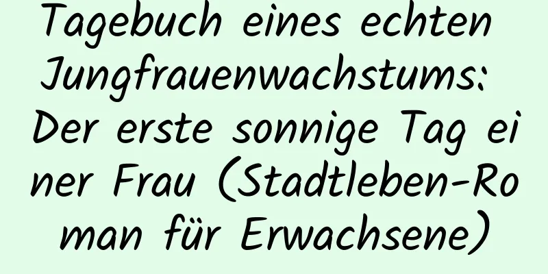 Tagebuch eines echten Jungfrauenwachstums: Der erste sonnige Tag einer Frau (Stadtleben-Roman für Erwachsene)