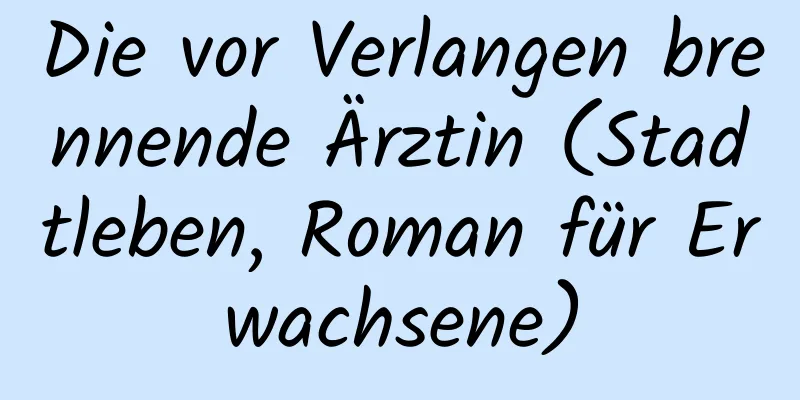 Die vor Verlangen brennende Ärztin (Stadtleben, Roman für Erwachsene)