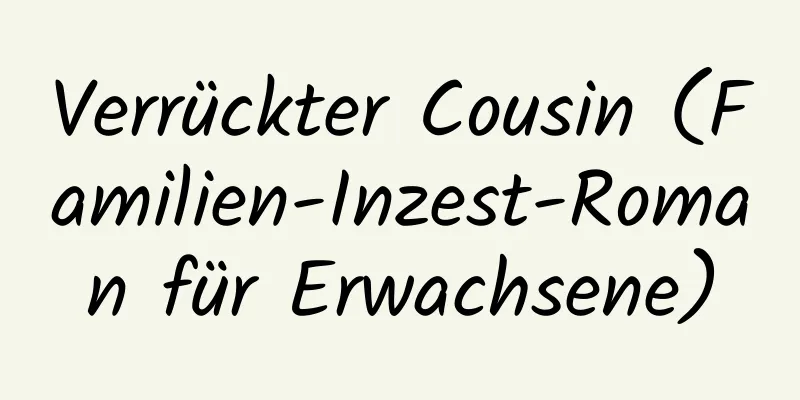 Verrückter Cousin (Familien-Inzest-Roman für Erwachsene)