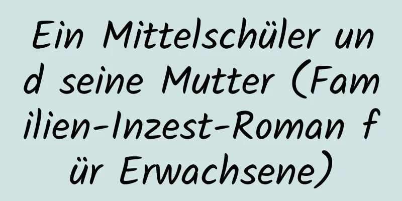 Ein Mittelschüler und seine Mutter (Familien-Inzest-Roman für Erwachsene)