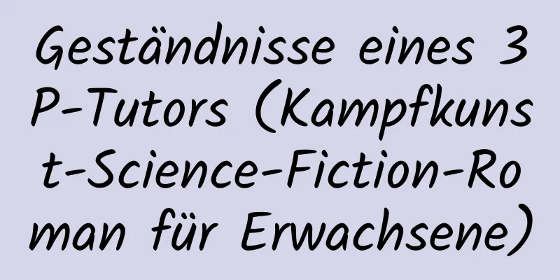 Geständnisse eines 3P-Tutors (Kampfkunst-Science-Fiction-Roman für Erwachsene)