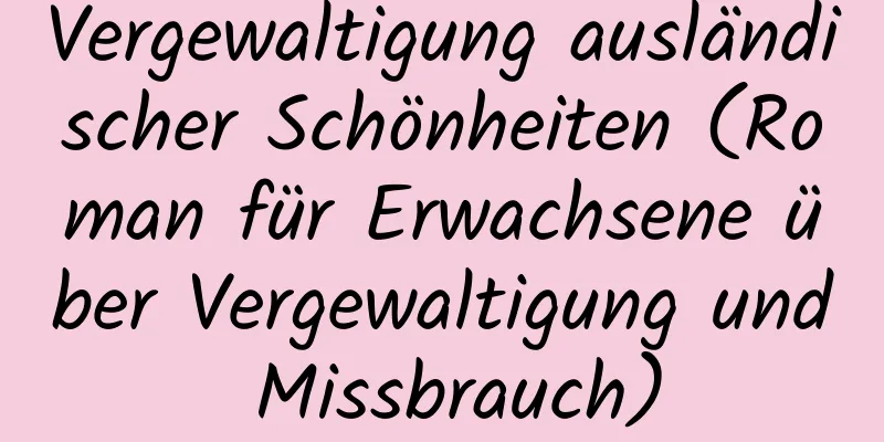 Vergewaltigung ausländischer Schönheiten (Roman für Erwachsene über Vergewaltigung und Missbrauch)