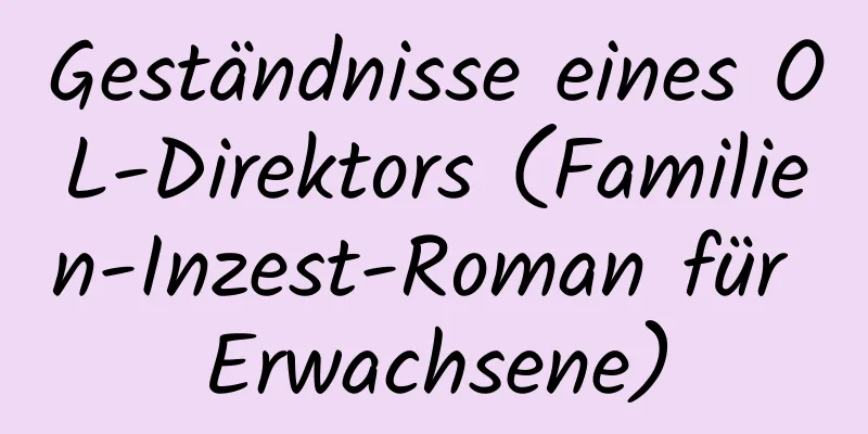 Geständnisse eines OL-Direktors (Familien-Inzest-Roman für Erwachsene)