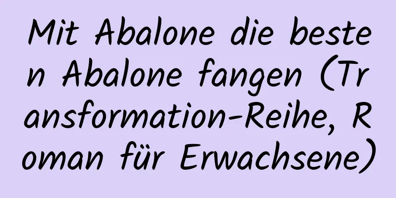 Mit Abalone die besten Abalone fangen (Transformation-Reihe, Roman für Erwachsene)