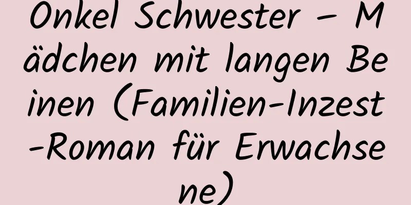 Onkel Schwester – Mädchen mit langen Beinen (Familien-Inzest-Roman für Erwachsene)