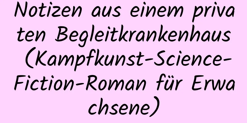 Notizen aus einem privaten Begleitkrankenhaus (Kampfkunst-Science-Fiction-Roman für Erwachsene)