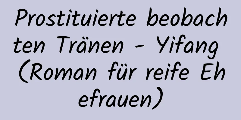 Prostituierte beobachten Tränen - Yifang (Roman für reife Ehefrauen)