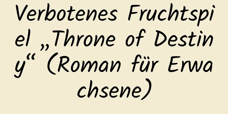 Verbotenes Fruchtspiel „Throne of Destiny“ (Roman für Erwachsene)