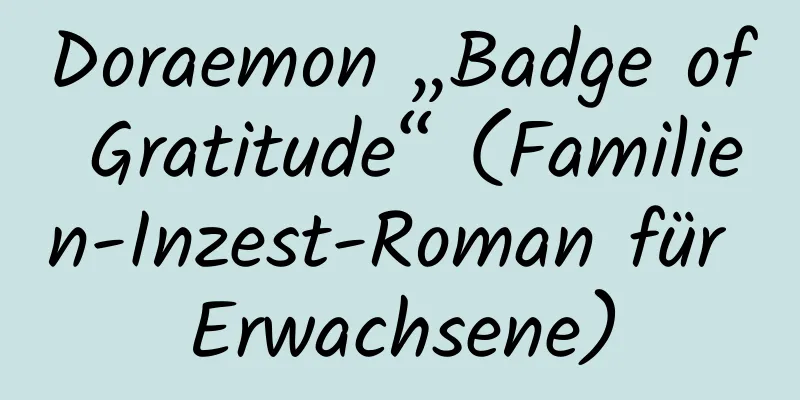 Doraemon „Badge of Gratitude“ (Familien-Inzest-Roman für Erwachsene)