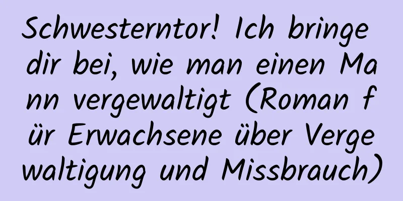 Schwesterntor! Ich bringe dir bei, wie man einen Mann vergewaltigt (Roman für Erwachsene über Vergewaltigung und Missbrauch)