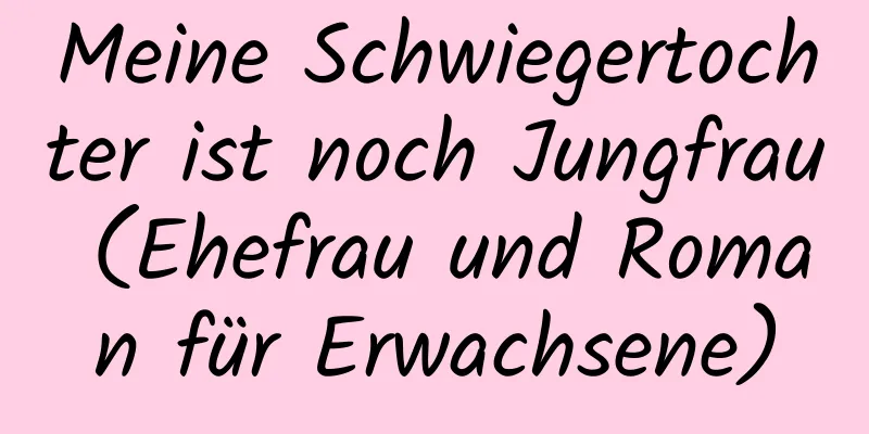 Meine Schwiegertochter ist noch Jungfrau (Ehefrau und Roman für Erwachsene)