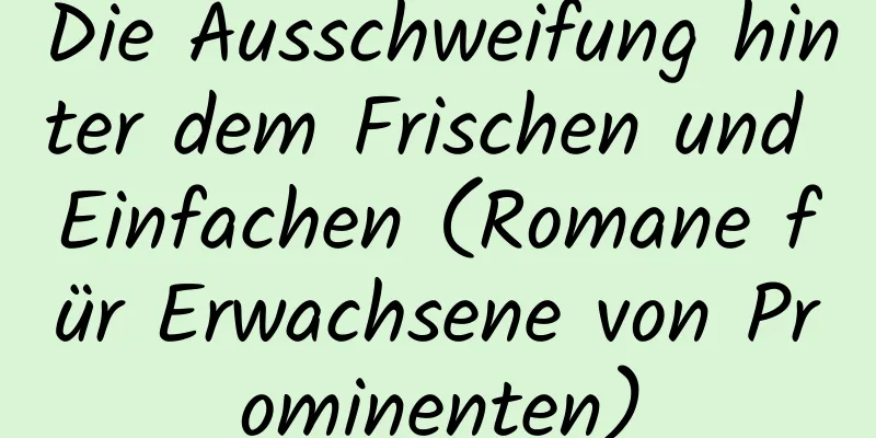 Die Ausschweifung hinter dem Frischen und Einfachen (Romane für Erwachsene von Prominenten)