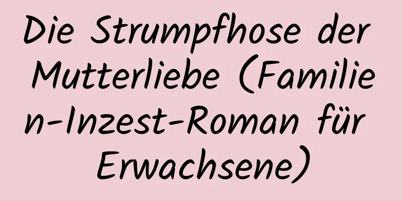 Die Strumpfhose der Mutterliebe (Familien-Inzest-Roman für Erwachsene)