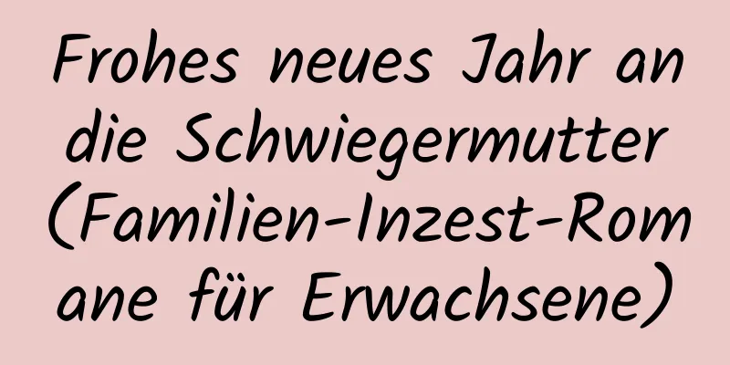 Frohes neues Jahr an die Schwiegermutter (Familien-Inzest-Romane für Erwachsene)