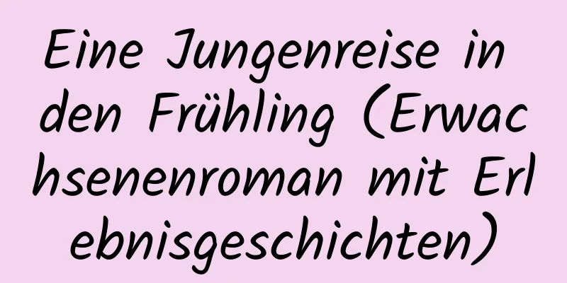 Eine Jungenreise in den Frühling (Erwachsenenroman mit Erlebnisgeschichten)