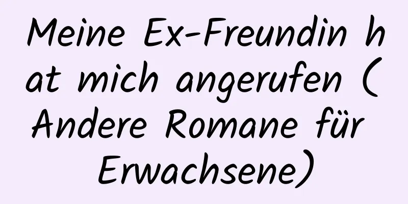 Meine Ex-Freundin hat mich angerufen (Andere Romane für Erwachsene)