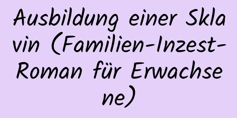 Ausbildung einer Sklavin (Familien-Inzest-Roman für Erwachsene)