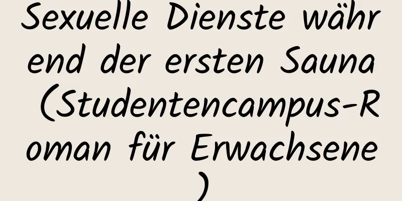 Sexuelle Dienste während der ersten Sauna (Studentencampus-Roman für Erwachsene)