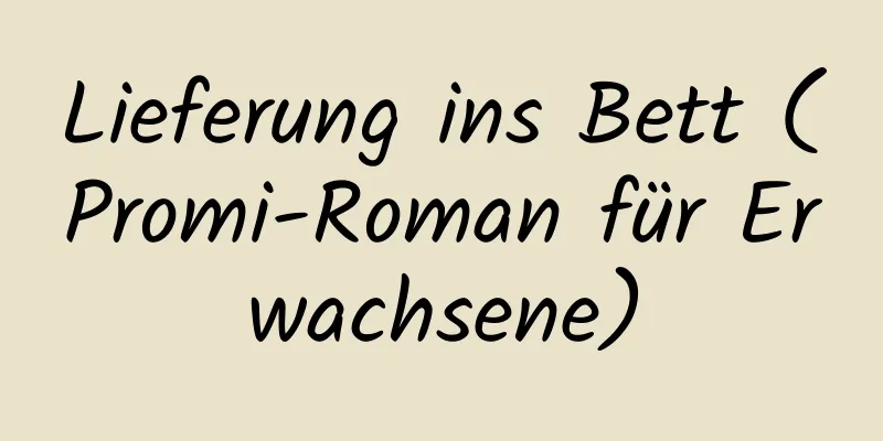 Lieferung ins Bett (Promi-Roman für Erwachsene)