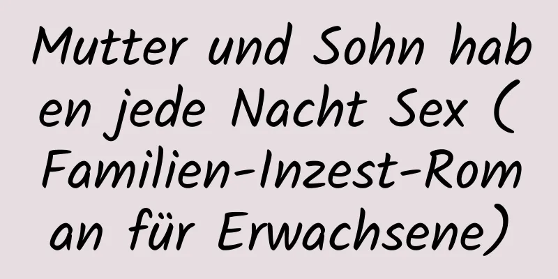 Mutter und Sohn haben jede Nacht Sex (Familien-Inzest-Roman für Erwachsene)