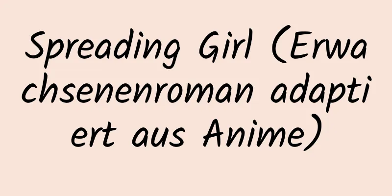 Spreading Girl (Erwachsenenroman adaptiert aus Anime)