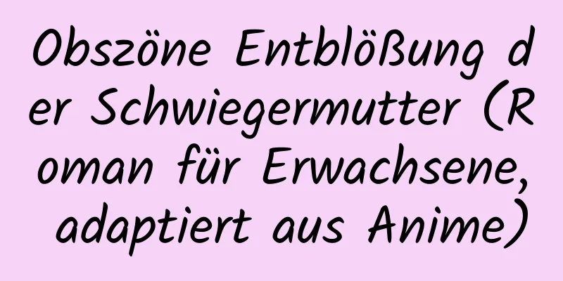 Obszöne Entblößung der Schwiegermutter (Roman für Erwachsene, adaptiert aus Anime)