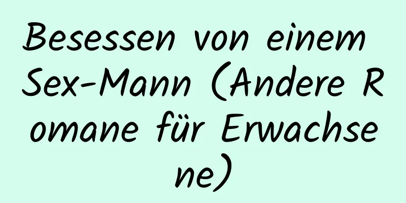 Besessen von einem Sex-Mann (Andere Romane für Erwachsene)