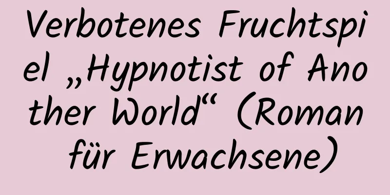 Verbotenes Fruchtspiel „Hypnotist of Another World“ (Roman für Erwachsene)