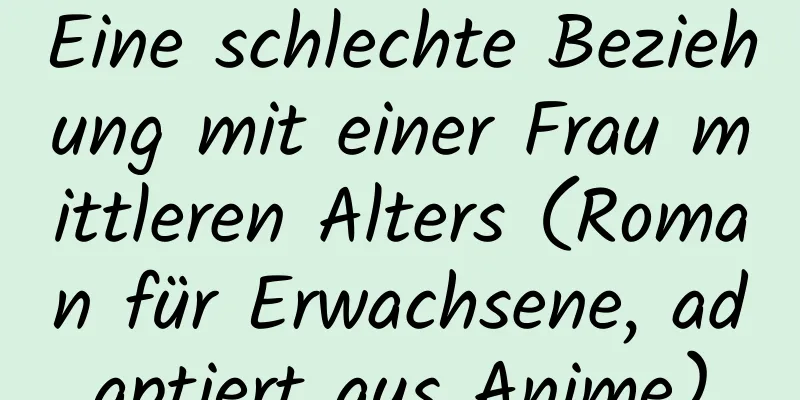 Eine schlechte Beziehung mit einer Frau mittleren Alters (Roman für Erwachsene, adaptiert aus Anime)