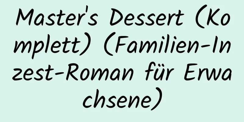 Master's Dessert (Komplett) (Familien-Inzest-Roman für Erwachsene)