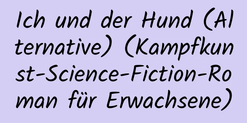 Ich und der Hund (Alternative) (Kampfkunst-Science-Fiction-Roman für Erwachsene)